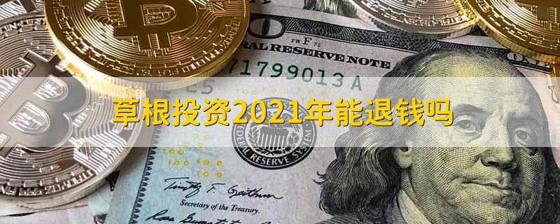 草根投资2021年能退钱吗 草根投资的钱能追回吗