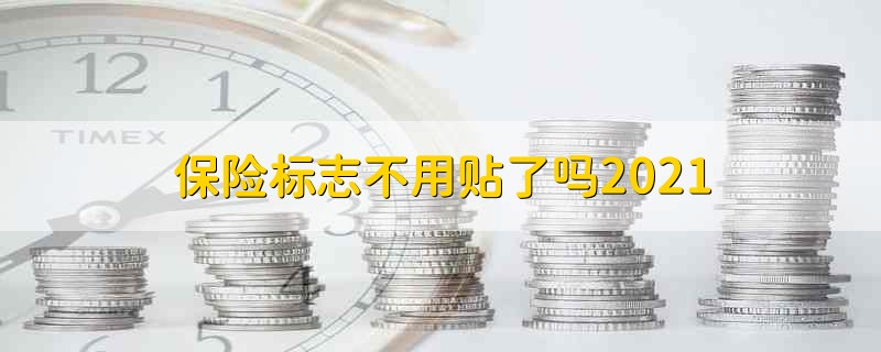 保险标志不用贴了吗2021 汽车保险标志不用贴了吗