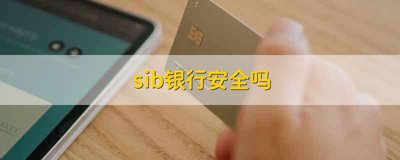 sib银行安全吗 sib银行可靠吗