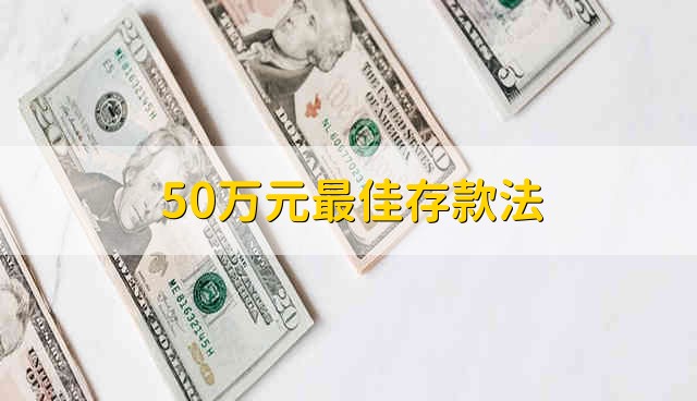 50万元最佳存款法 50万元最好的存款方案