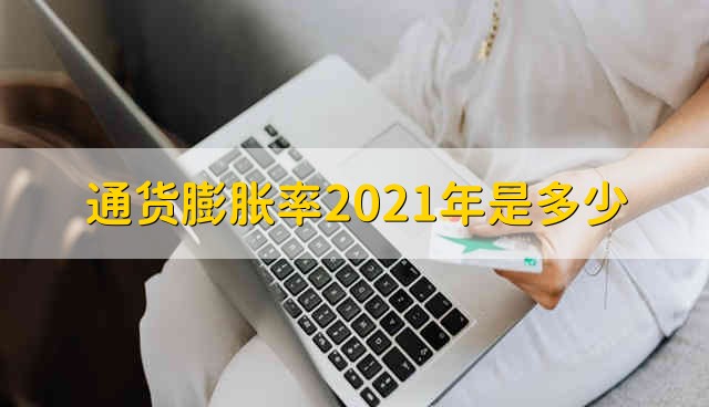 通货膨胀率2021年是多少 2021年5个月的通货膨胀率