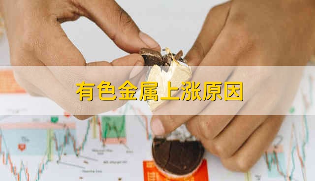 有色金属上涨原因 有色金属为什么上涨了