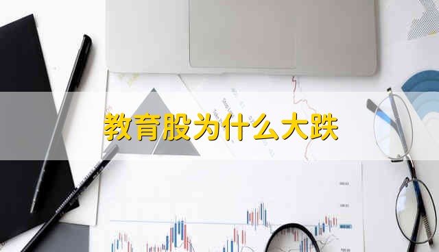 教育股为什么大跌 教育股大跌是为什么