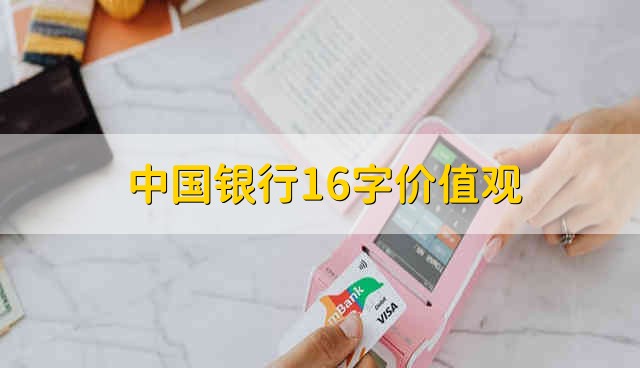 中国银行16字价值观 中国银行的16字价值观是什么