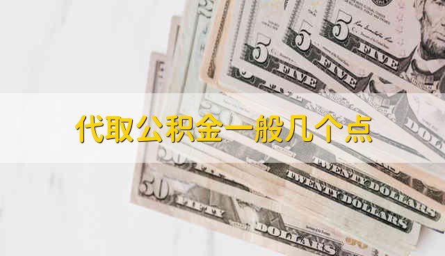 代取公积金一般几个点 代取公积金会收取多少手续费