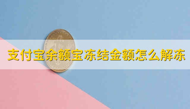 支付宝余额宝冻结金额怎么解冻 余额宝的资金冻结了怎么解冻