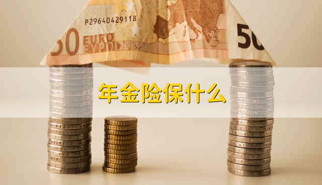 年金险保什么 年金保险一般保的什么