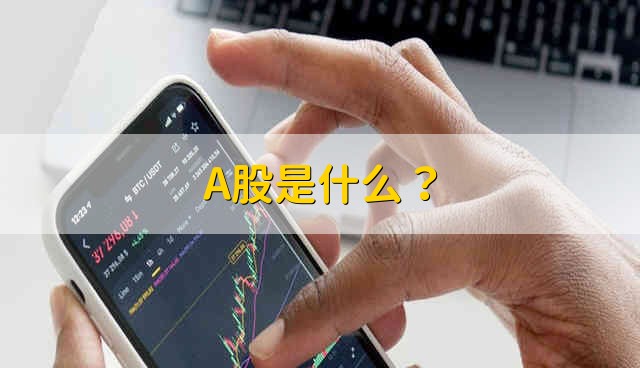 A股是什么？ 什么是A股