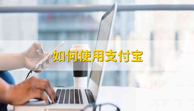 如何使用支付宝 支付宝怎么用