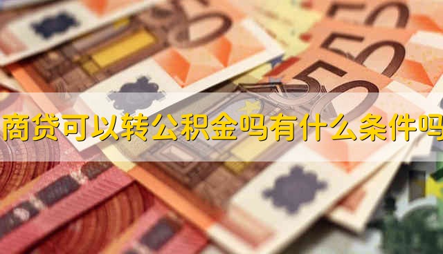 商贷可以转公积金吗有什么条件吗 商贷能不能转为公积金有什么条件吗