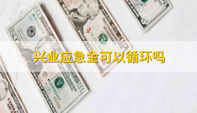 兴业应急金可以循环吗 兴业应急金能不能够循环