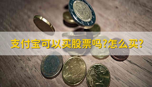 支付宝可以买股票吗?怎么买? 支付宝能不能买股票如何买