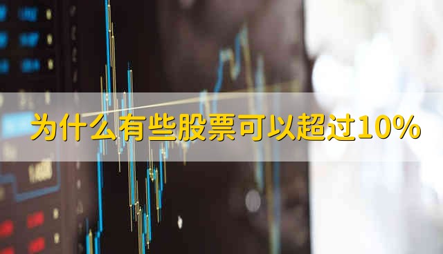 为什么有些股票可以超过10% 为什么有的股票能超过10%