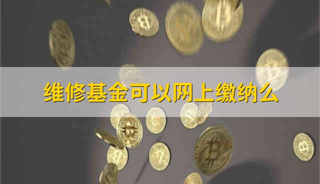 维修基金可以网上缴纳么 维修基金能够网上缴吗