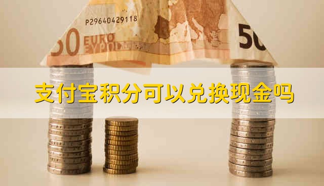 支付宝积分可以兑换现金吗 支付宝积分能不能兑换成现金