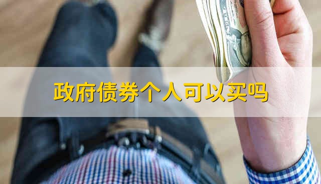 政府债券个人可以买吗 政府债券个人能买吗