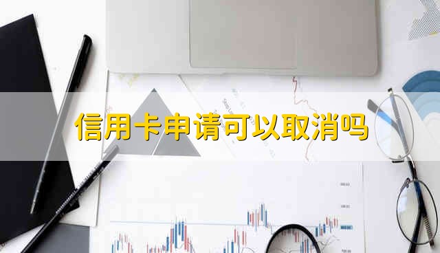 信用卡申请可以取消吗 信用卡申请能够取消吗