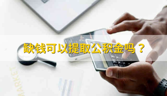 缺钱可以提取公积金吗？ 缺钱用是可以提取公积金出来用的吗