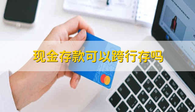 现金存款可以跨行存吗 跨行存款可以存吗