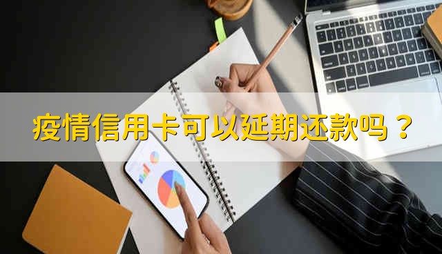 疫情信用卡可以延期还款吗？ 在疫情期间信用卡能延期还款吗