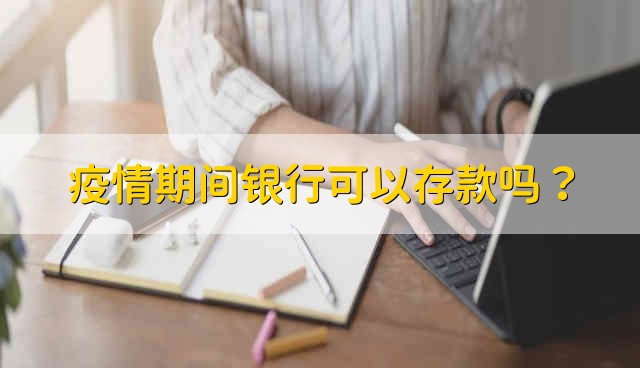 疫情期间银行可以存款吗？ 银行疫情期间能存款吗