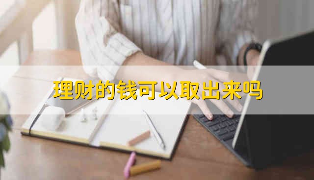 理财的钱可以取出来吗 理财的钱取出来可以吗