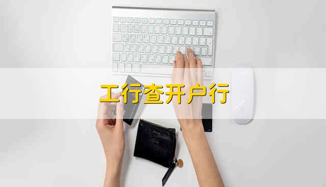 工行查开户行 怎么查工行开户行