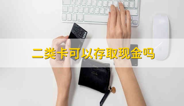 二类卡可以存取现金吗 二类卡取现金可以吗