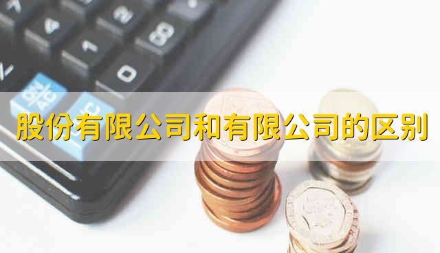 股份有限公司和有限公司的区别 有6点不同