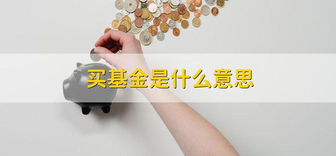 买基金是什么意思 是一种投资理财方法