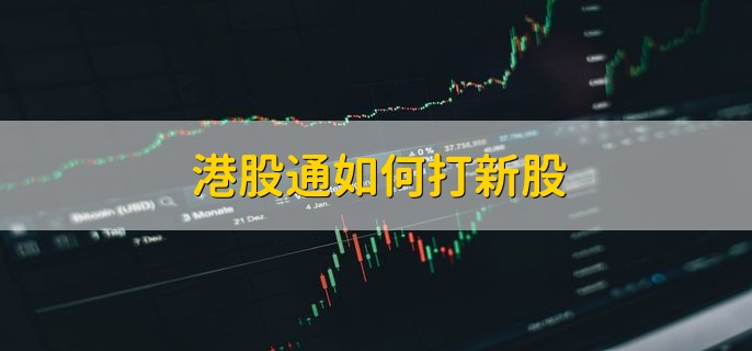 港股通如何打新股 不能打新股