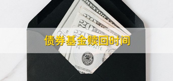 债券基金赎回时间 分以下两个时间