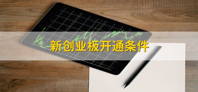 新创业板开通条件 有以下两个条件