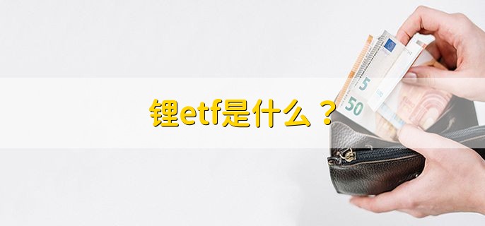 锂etf是什么？ 锂交易所交易的基金