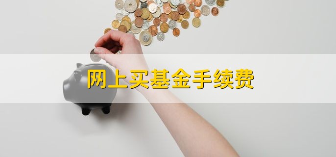 网上买基金手续费 根据基金买入金额而不同