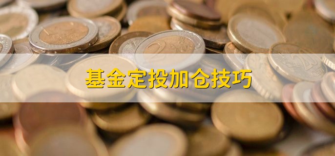 基金定投加仓技巧 有以下两种技巧