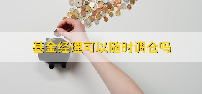 基金经理可以随时调仓吗 当然可以