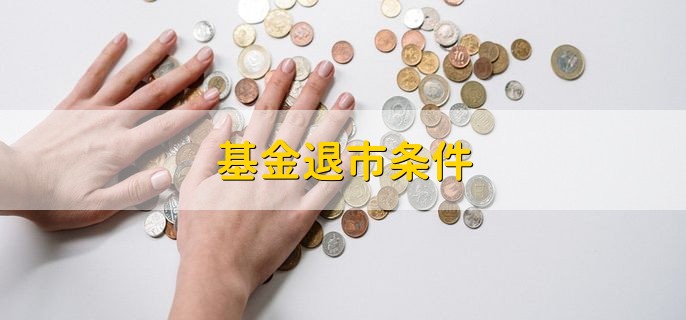 基金退市条件 包含以下两点