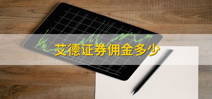 艾德证券佣金多少 公司正规吗