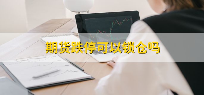 期货跌停可以锁仓吗 可以但没必要