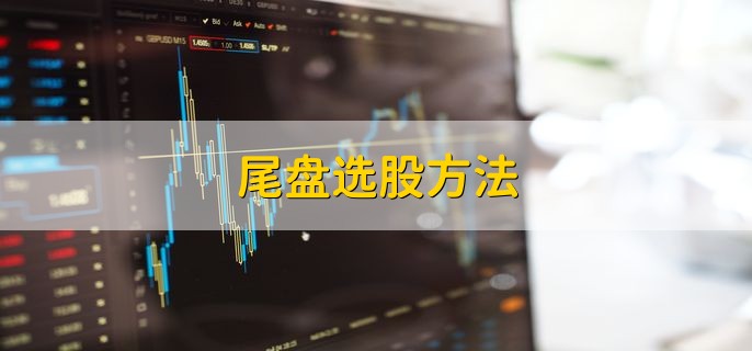 尾盘选股方法 有以下两个方法