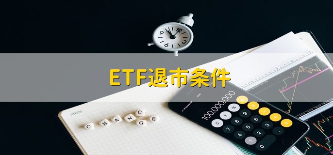 ETF退市条件 有以下四点条件