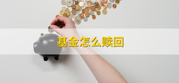 基金怎么赎回 分为以下两类