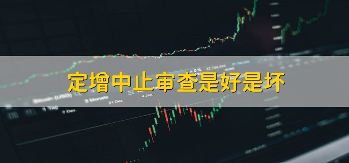 定增中止审查是好是坏，是坏消息