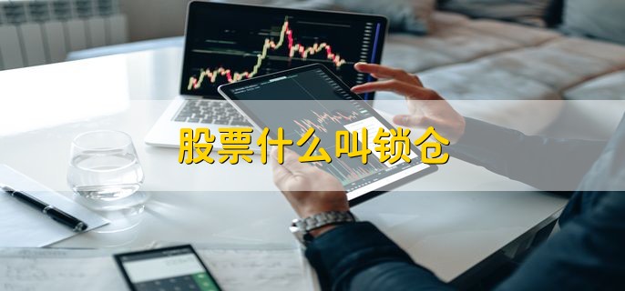 股票什么叫锁仓，锁仓方法有哪些