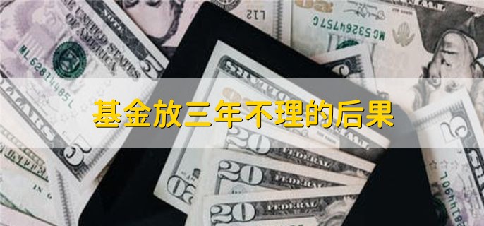 基金放三年不理的后果，不会有影响