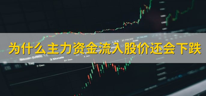 为什么主力资金流入股价还会下跌，有以下两点