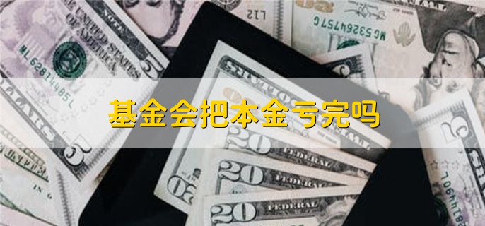 基金会把本金亏完吗，有可能会亏完