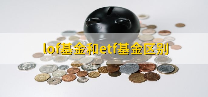 lof基金和etf基金区别，有以下五个区别