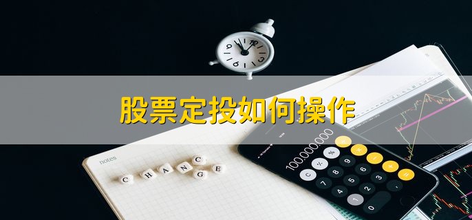 股票定投如何操作，有以下三种方式